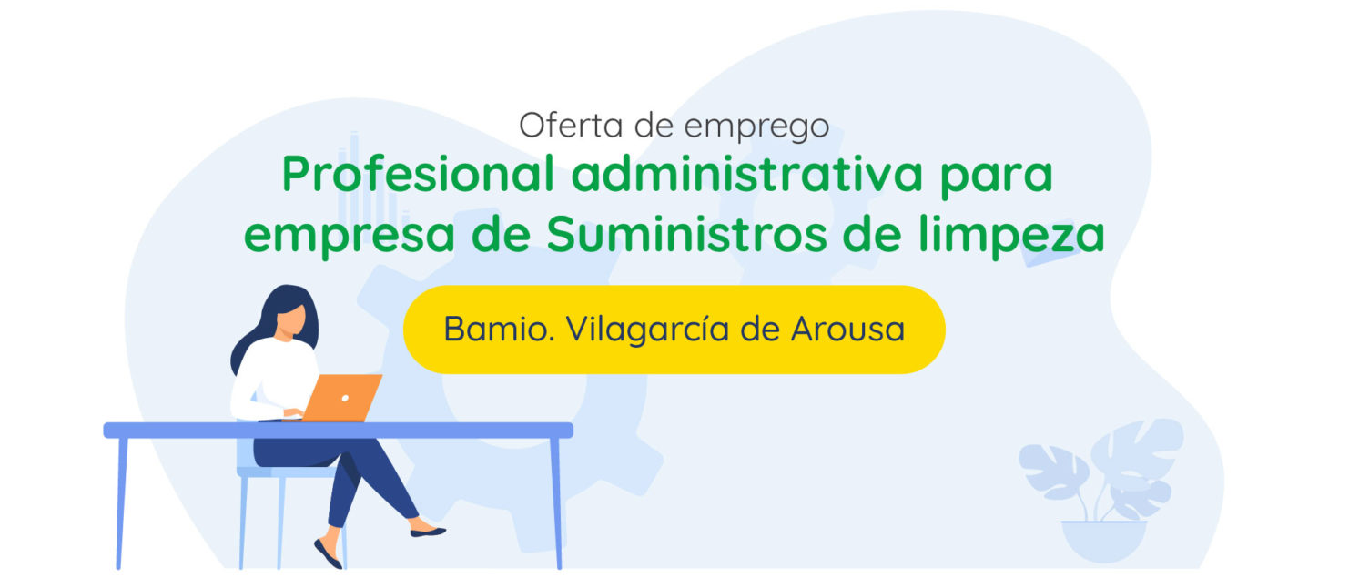 Oferta de emprego: Profesional administrativa para empresa de Suministros de limpeza en Bamio, Vilagarcía de Arousa. Envíanos o teu CV a emprego@asociacionambar.org